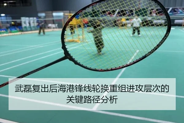 武磊复出后海港锋线轮换重组进攻层次的关键路径分析